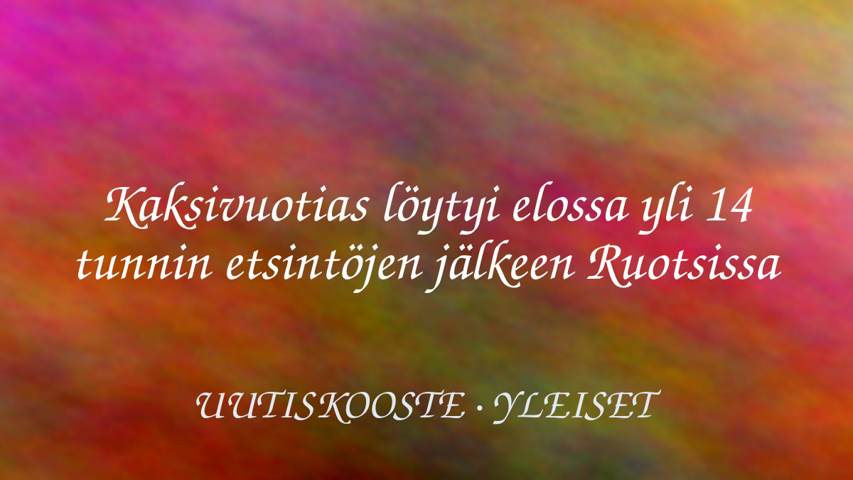 Kaksivuotias löytyi elossa yli 14 tunnin etsintöjen jälkeen Ruotsissa – kuvituskuva