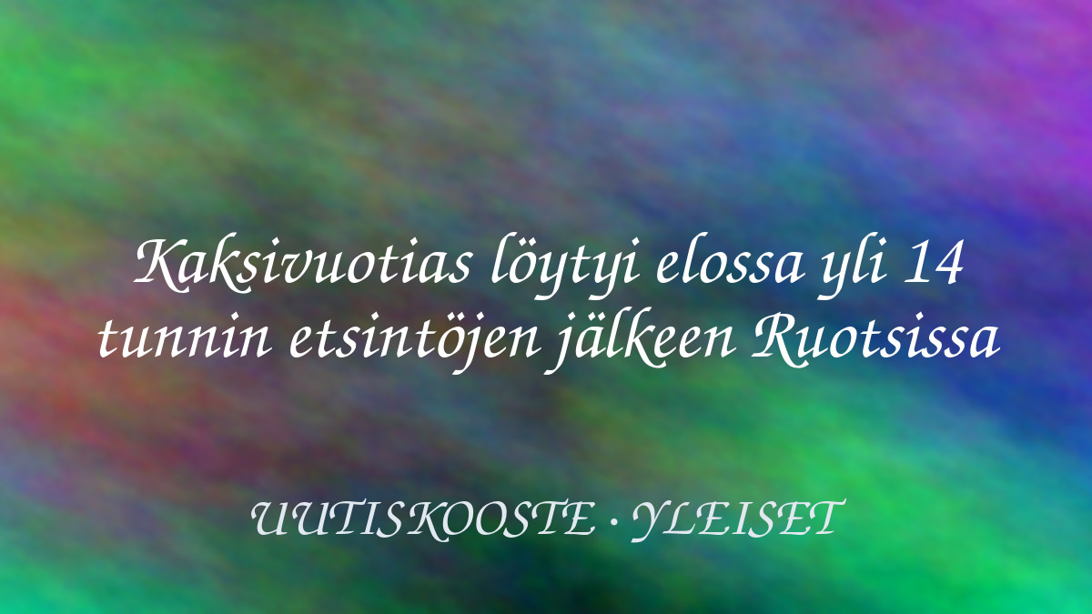 Kaksivuotias löytyi elossa yli 14 tunnin etsintöjen jälkeen Ruotsissa