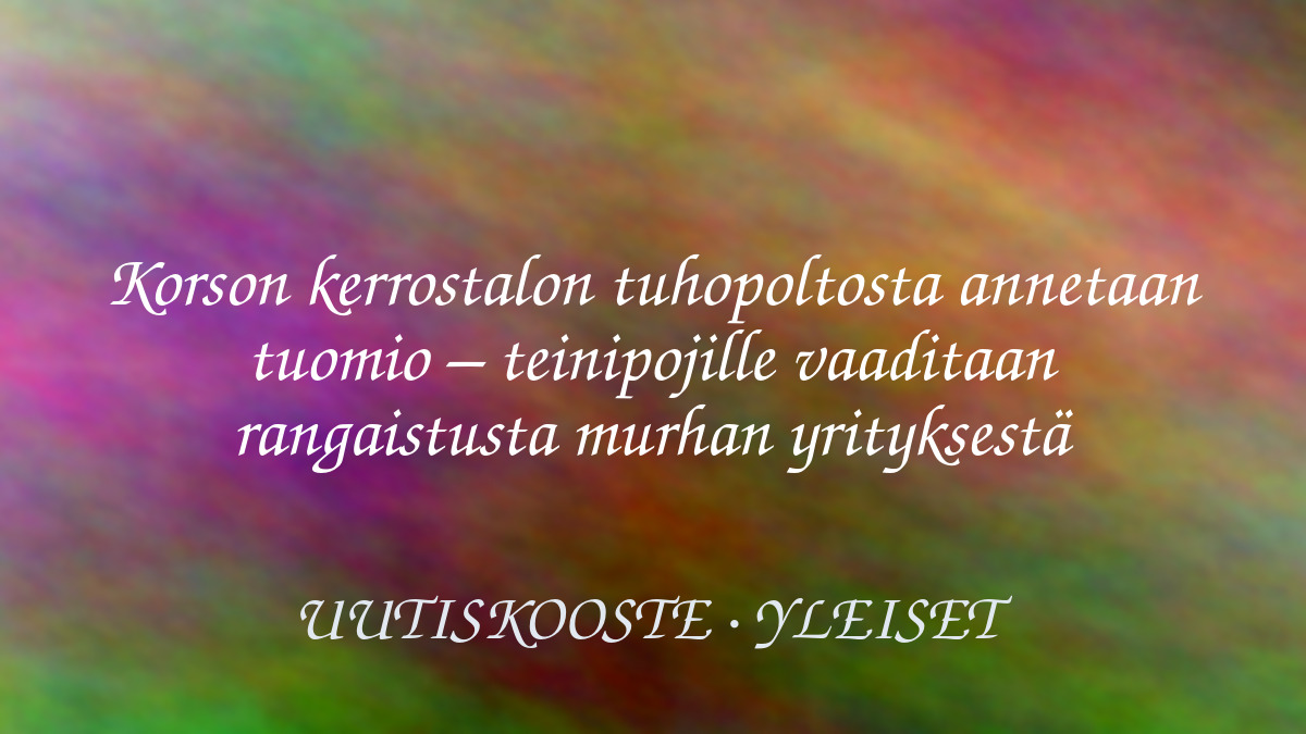 Korson kerrostalon tuhopoltosta annetaan tuomio – teinipojille vaaditaan rangaistusta murhan yrityksestä – kuvituskuva