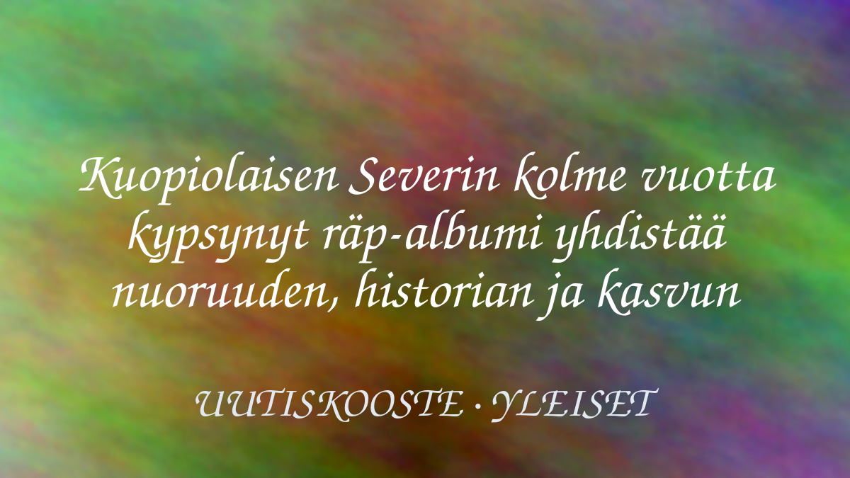 Kuopiolaisen Severin kolme vuotta kypsynyt räp-albumi yhdistää nuoruuden, historian ja kasvun – kuvituskuva