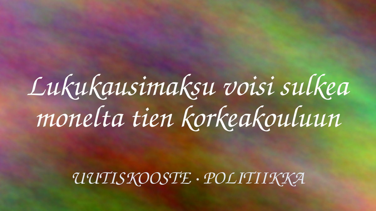 Lukukausimaksu voisi sulkea monelta tien korkeakouluun – kuvituskuva