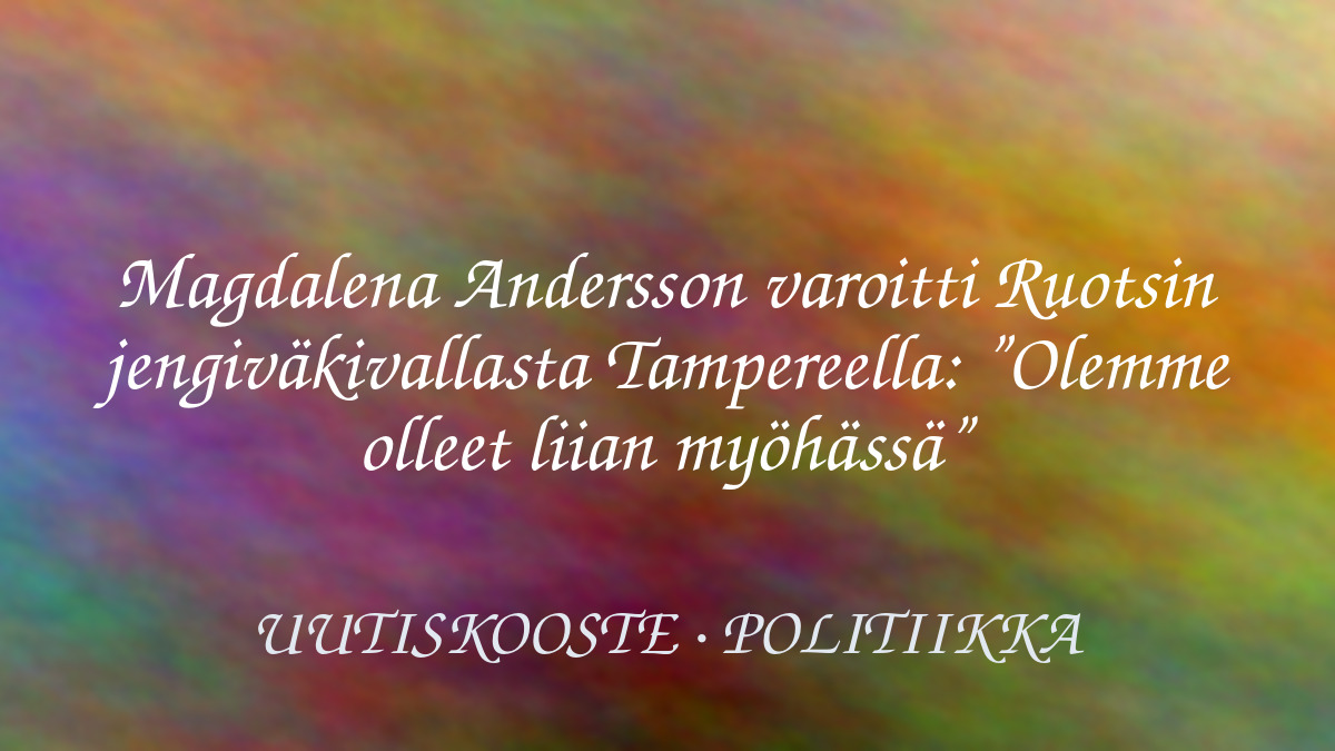 Magdalena Andersson varoitti Ruotsin jengiväkivallasta Tampereella: ”Olemme olleet liian myöhässä” – kuvituskuva