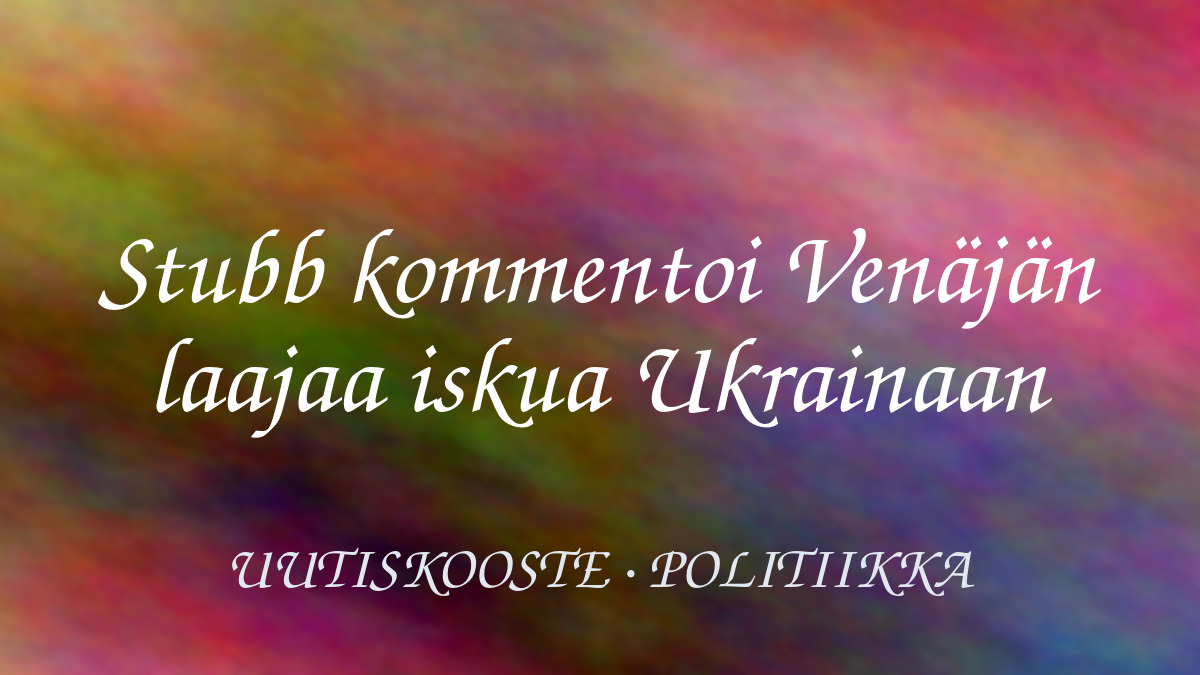 Stubb kommentoi Venäjän laajaa iskua Ukrainaan – kuvituskuva