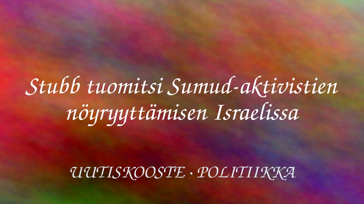 Stubb tuomitsi Sumud-aktivistien nöyryyttämisen Israelissa – kuvituskuva