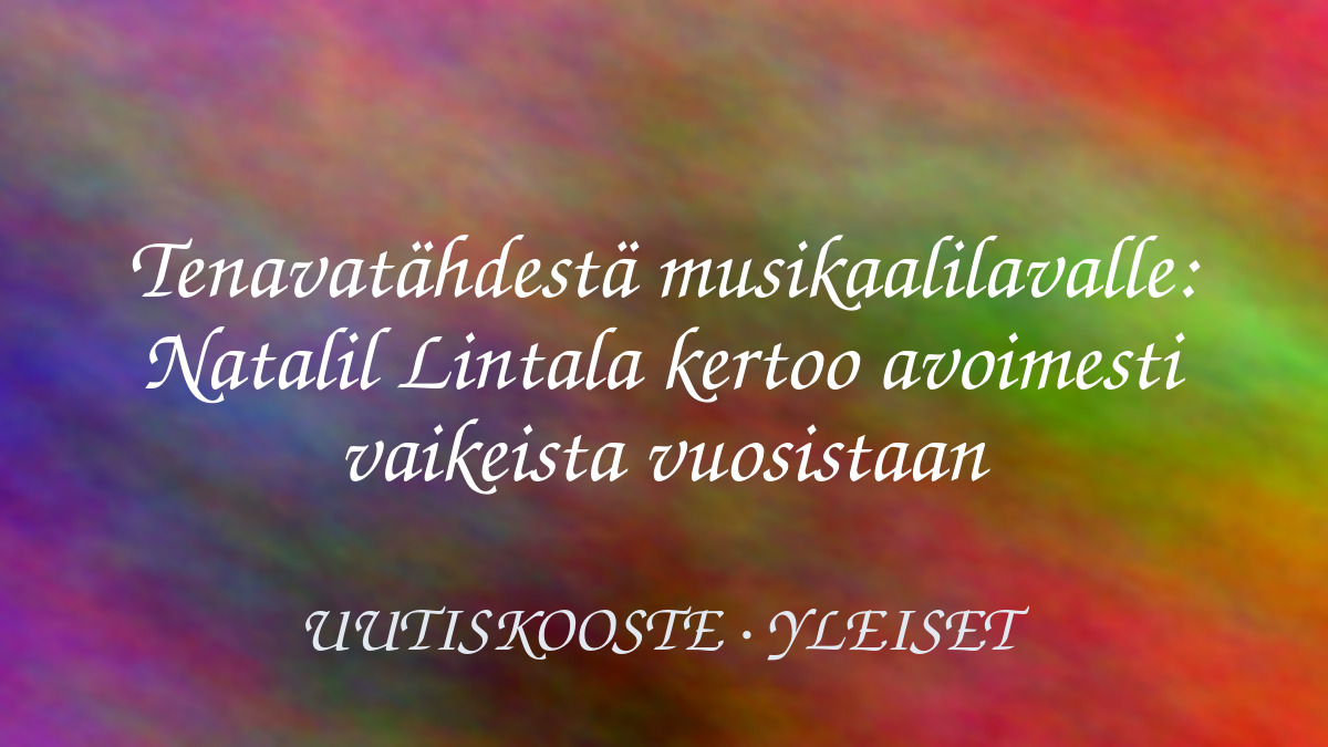 Tenavatähdestä musikaalilavalle: Natalil Lintala kertoo avoimesti vaikeista vuosistaan – kuvituskuva