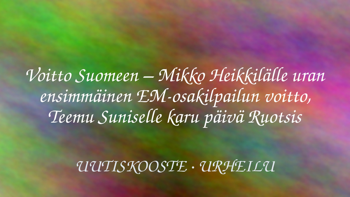 Voitto Suomeen – Mikko Heikkilälle uran ensimmäinen EM-osakilpailun voitto, Teemu Suniselle karu päivä Ruotsissa – kuvituskuva